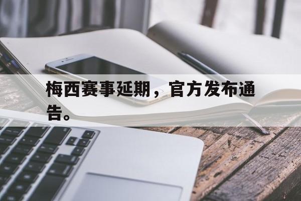 爱游戏平台首页-梅西赛事延期，官方发布通告。