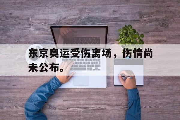 爱游戏平台首页-东京奥运受伤离场，伤情尚未公布。